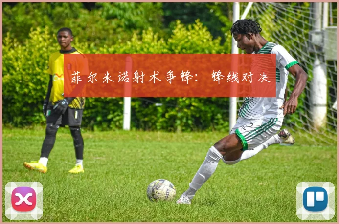 菲尔米诺射术争锋：锋线对决