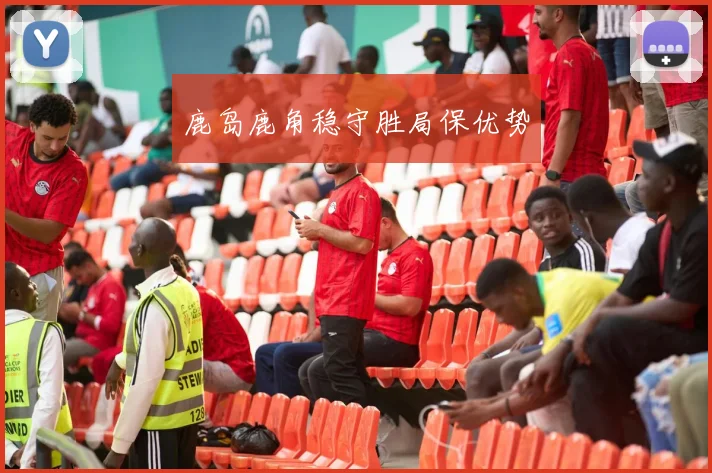 鹿岛鹿角稳守胜局保优势