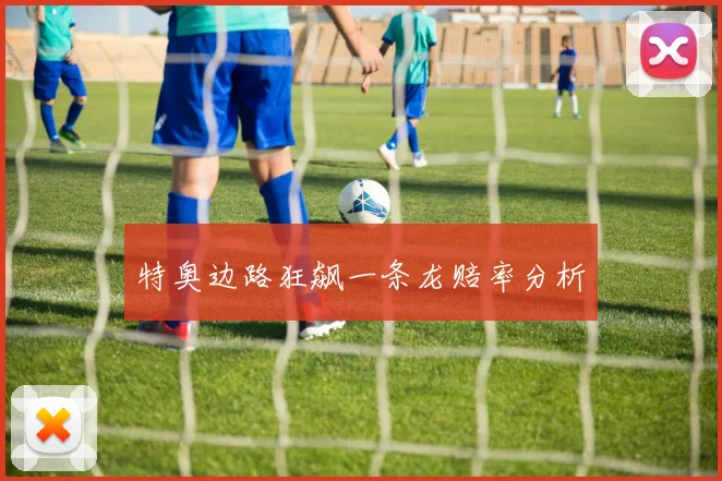 特奥边路狂飙一条龙赔率分析