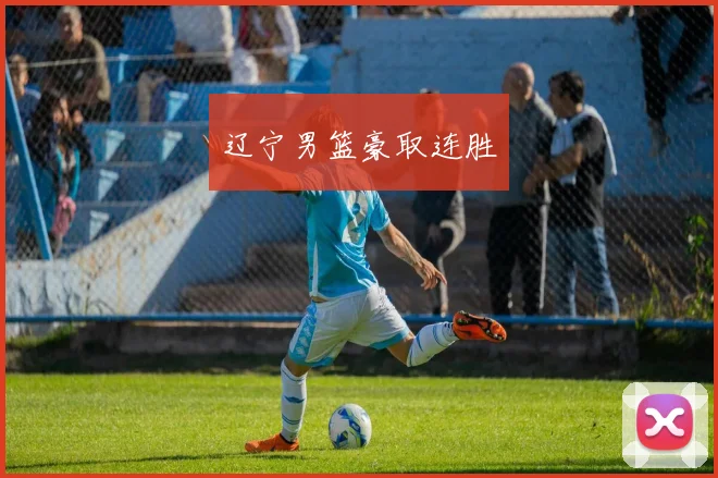 辽宁男篮豪取连胜