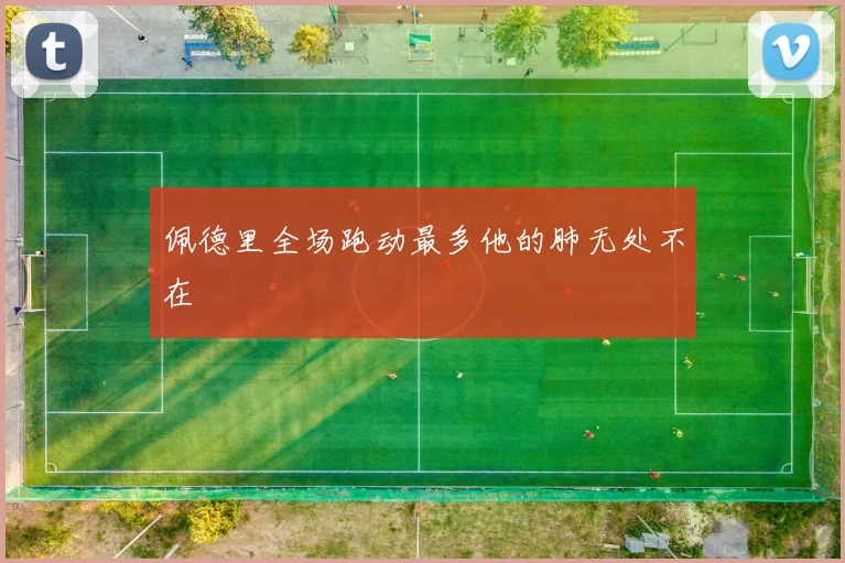 佩德里全场跑动最多他的肺无处不在