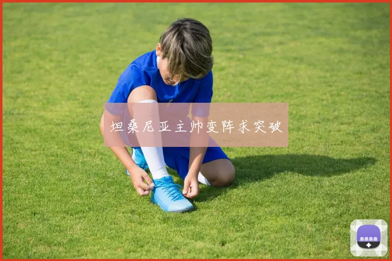 坦桑尼亚主帅变阵求突破