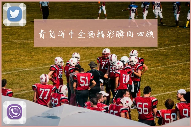 青岛海牛全场精彩瞬间回顾