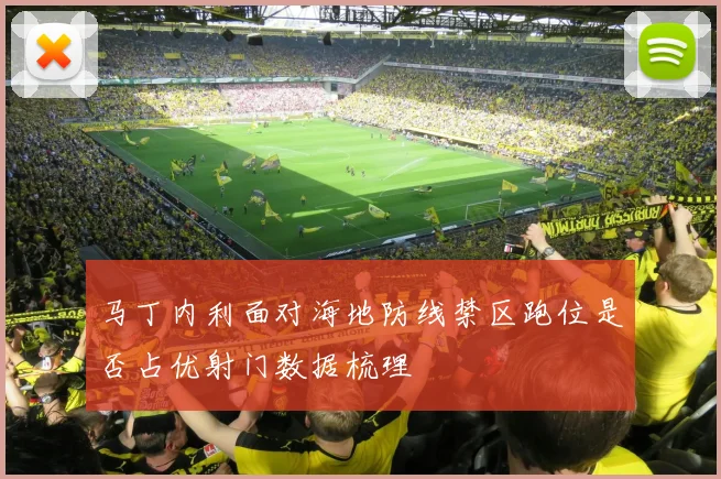 马丁内利面对海地防线禁区跑位是否占优射门数据梳理