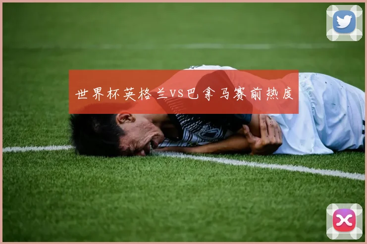 世界杯英格兰vs巴拿马赛前热度