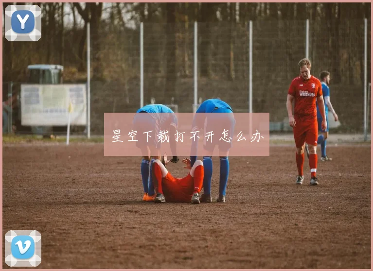 星空下载打不开怎么办