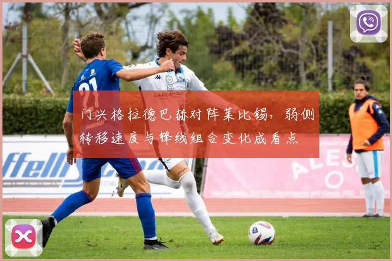 门兴格拉德巴赫对阵莱比锡，弱侧转移速度与锋线组合变化成看点