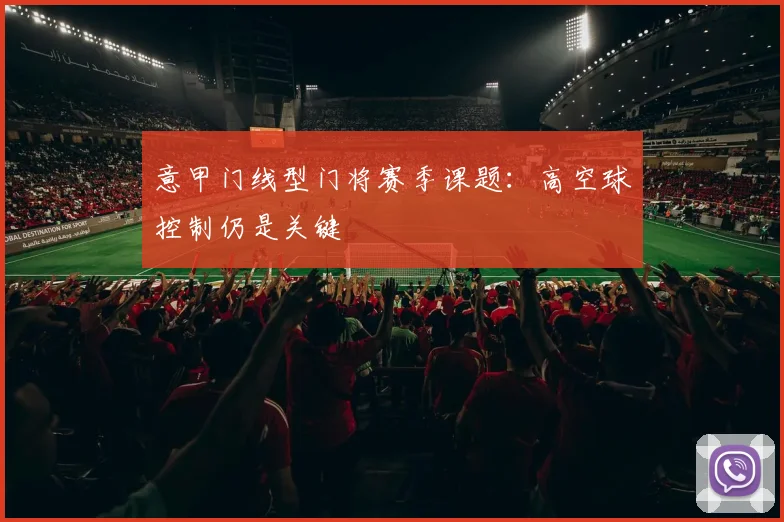 意甲门线型门将赛季课题:高空球控制仍是关键